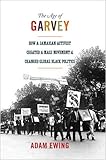 Adam Ewing, "The Age Of Garvey: How A Jamaican Activist Created A Mass Movement And Changed Global Black Politics" (Princeton UP, 2014)