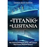 The Titanic and the Lusitania: The Controversial History of the 20th Century’s Most Famous Maritime Disasters