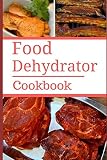 Food Dehydrator Cookbook: Delicious And Easy Food Dehydrator Recipes
