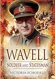 Wavell: Soldier and Statesman by Victoria Schofield