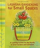 Lasagna Gardening for Small Spaces: A Layering System for Big Results in Small Gardens and Containers : Garden in Inches, Not Acres (Rodale Organic Gardening Book) by 