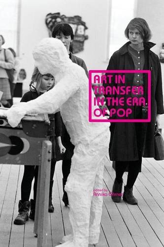 ART IN TRANSFER IN THE ERA OF POP: Curatorial Practices and Transnational Strategies (Södertörn Studies in Art History and Aesthetics)
