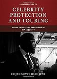 An Introduction to Celebrity Protection and Touring: A Guide to Mastering the Business of Vip Securi An Introduction to Celebrity Protection and Touring: A Guide to Mastering the Business of Vip Securi