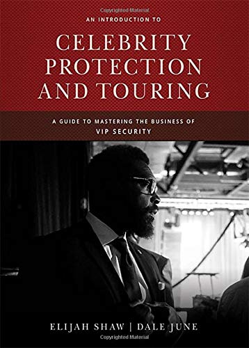 An Introduction to Celebrity Protection and Touring: A Guide to Mastering the Business of Vip Securi An Introduction to Celebrity Protection and Touring: A Guide to Mastering the Business of Vip Securi