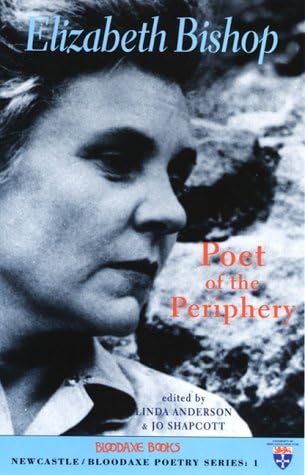 Elizabeth Bishop: Poet of the Periphery (Newcastle/Bloodaxe Poetry) (New Castle/Bloodaxe Poetry Series, 1)