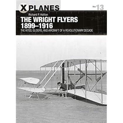 The Wright Flyers 1899�1916: The kites, gliders, and aircraft that launched the �Air Age� (X-Planes)