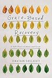Grace Based Recovery: A Safe Place to Heal and Grow by 