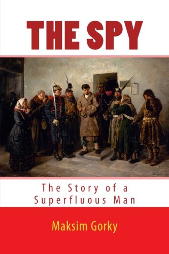 THE SPY by MAKSIM GORKY: THE STORY of a SUPERFLUOUS MAN