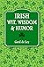 Irish Wit, Wisdom and Humor: The Complete Collection of Irish Jokes, One-Liners & Witty Sayings