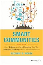 Smart Communities: How Citizens and Local Leaders Can Use Strategic Thinking to Build a Brighter Future (Essential Texts for Nonprofit and Public Leadership and Management)