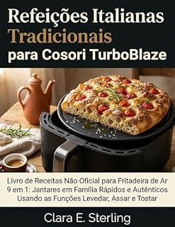 Livro Refeições Italianas Tradicionais para Cosori TurboBlaze: Livro de Receitas Não Oficial para Fritadeira de Ar 9 em 1: Jantares em Família Rápidos e Autênticos Usando as Funções Levedar, Assar e Tostar