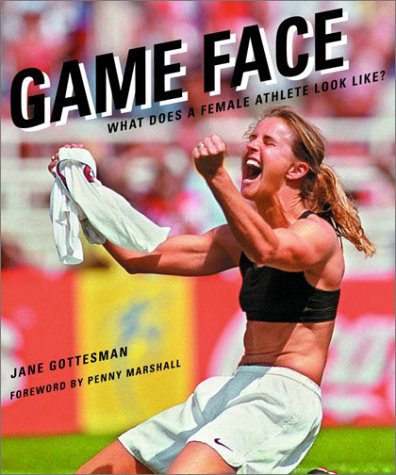 Game Face: What Does a Female Athlete Look Like? by Jane Gottesman, Penny Marshall