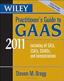 Wiley Practitioner's Guide to GAAS 2011: Covering all SASs, SSAEs, SSARSs, and Interpretations (Wiley Practitioner's Guide to GAAS: Covering All SASs, SSAEs, SSARSs, & Interpretations), Steven M. Bragg, 0470558148