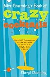 Miss Charming's Book of Crazy Cocktails: Over 200 Outrageous Drink Recipes to Turn Any Night into a by Cheryl Charming