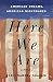 Here We Are: American Dreams, American Nightmares (A Memoir) by Aarti Namdev Shahani