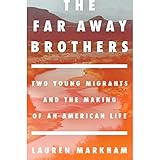 The Far Away Brothers: Two Young Migrants and the Making of an American Life by Lauren Markham, Cassandra Campbell