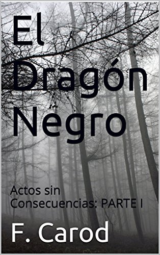 El Dragón Negro: Actos sin Consecuencias: PARTE I (Spanish Edition)