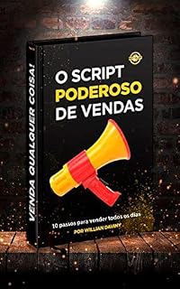 Livro O SCRIPT PODEROSO DE VENDAS: Um Script Poderoso que te fará ir DO ZERO AOS PRIMEIROS FECHAMENTOS DE VENDAS PELA INTERNET. (Venda Qualquer Coisa)