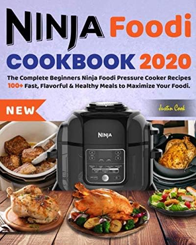 Ninja Foodi Cookbook #2020: The Complete Beginners Ninja Foodi Pressure Cooker Recipes that Crisps: 100+ Fast, Flavorful & Healthy Meals to Maximize Your Foodi