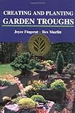 Creating and Planting Garden Troughs by Rex Murfitt, Joyce Fingerut