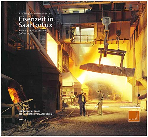 Eisenzeit In Saarlorlux Rochling Arbed Saarstahl 1960 1990 Burgard Paul Linsmayer Ludwig Amazon De Bucher