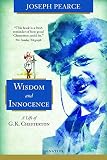 Wisdom and Innocence: A Life of G.K. Chesterton by Joseph Pearce