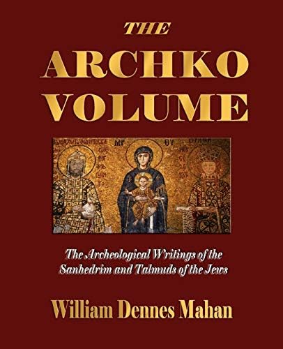 The Archko Volume Or, the Archeological Writings of the Sanhedrim and Talmuds of the Jews Paperback – December 11, 2008