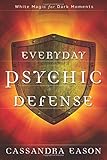 Everyday Psychic Defense: White Magic for Dark Moments by Cassandra Eason