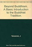 Beyond Buddhism: A basic introduction to the Buddhist tradition by 