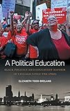 Elizabeth Todd-Breland, "A Political Education: Black Politics and Education Reform in Chicago since the 1960s" (UNC Press, 2018)