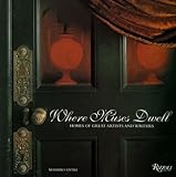 Where Muses Dwell: Homes of Great Artists and Writers by