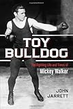 Toy Bulldog: The Fighting Life and Times of Mickey Walker