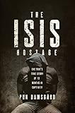 The ISIS Hostage: One Man's True Story of Thirteen Months in Captivity by Puk Damsgard, David Young