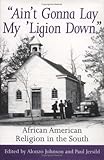Ain't Gonna Lay My 'Ligion Down : African American Religion in the South, , 1570031096