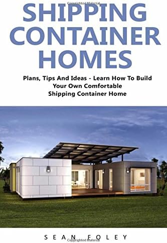 Shipping Container Homes: Plans, Tips And Ideas - Learn How To Build Your Own Comfortable Shipping Container Home! (Shipping Container, Shipping Container Home Plans, Tiny Houses) Paperback – February 8, 2017