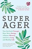 Super Ager: You Can Look Younger, Have More Energy, a Better Memory, and Live a Long and Healthy Lif by Elise Marie Collins, Cate Stillman