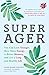 Super Ager: You Can Look Younger, Have More Energy, a Better Memory, and Live a Long and Healthy Life (Aging Healthy, Staying Young)