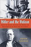 Hitler and the Vatican: Inside the Secret Archives That Reveal the New Story of the Nazis and the Church