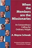 When the Members Are the Missionaries : An Extraordinary Calling for Ordinary People, Schwab, A. Wayne, 0971755205