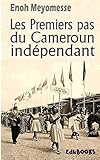 Les premiers pas du Cameroun indépendant (French Edition) by Enoh Meyomesse