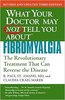 What Your Doctor May Not Tell You About Fibromyalgia: The Revolutionary Treatment That Can Reverse the Disease, by R. Paul St. Amand