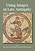 Using Images in Late Antiquity by Stine Birk, Troels Myrup Kristensen