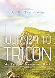 Journey to Tricon: A Trip to Heaven and Back by A.W. Trenholm, Christopher Glyn