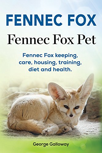 Fennec fox pet. Fennec fox keepers manual. Fennec Fox housing, keeping, care, training, health and d by George Galloway