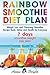 Rainbow Smoothie Diet Plan: Weight Loss and Cleansing Smoothie Recipe Book, Detox and Health for Eve by Anna Bright