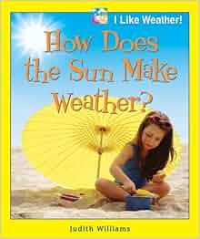 How Does The Sun Make Weather I Like Weather Judith Williams 9780766023178 Amazon Com Books