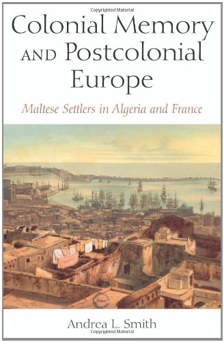 Colonial Memory and Postcolonial Europe: Maltese Settlers in Algeria and France (New Anthropologies of Europe)