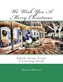 We Wish You A Merry Christmas: Adult Gray Scale Coloring Book by Deanna L Harrison, Brenda Abbott