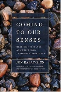 Coming to Our Senses: Healing Ourselves and the World Through Mindfulness