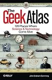 The Geek Atlas: 128 Places Where Science and Technology Come Alive cover